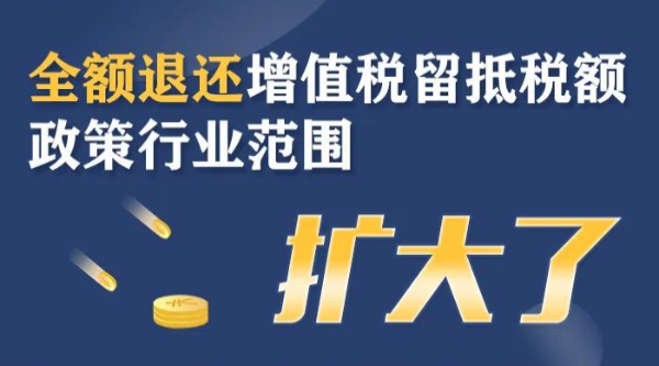 全額退還增值稅留抵稅額政策行業(yè)范圍擴大！一圖了解政策要點(diǎn)