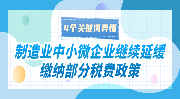 制造業(yè)中小微企業(yè)繼續延緩繳納部分稅費政策，4個(gè)關(guān)鍵詞弄懂！