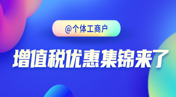 @個(gè)體工商戶(hù)，增值稅優(yōu)惠集錦來(lái)了